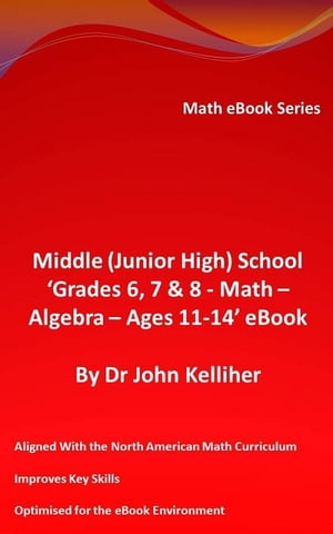 Middle (Junior High) School ‘Grades 6, 7 8 - Math - Algebra Ages 11-14’ eBook【電子書籍】 Dr John Kelliher