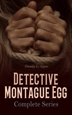 Detective Montague Egg - Complete Series 11 Detective Mysteries: Sleuths on the Scent, Murder in the Morning, A Shot at Goal, One Too Many…【電子書籍】[ Dorothy L. Sayers ]