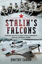 Stalin 039 s Falcons Exposing the Myth of Soviet Aerial Superiority over the Luftwaffe in WW2【電子書籍】 Dmitry Zubov