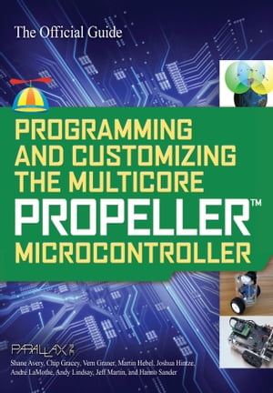 Programming and Customizing the Multicore Propeller Microcontroller: The Official Guide