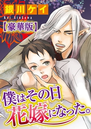 僕はその日花嫁になった。【豪華版】 僕はその日花嫁になった。【豪華版】【電子書籍】[ 銀川ケイ ]