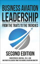 Business Aviation Leadership From the Traits to the Trenches【電子書籍】 Christopher M Broyhill