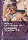 Alchemy, Paracelsianism, and Shakespeare’s The Winter’s Tale【電子書籍】 Martina Zamparo