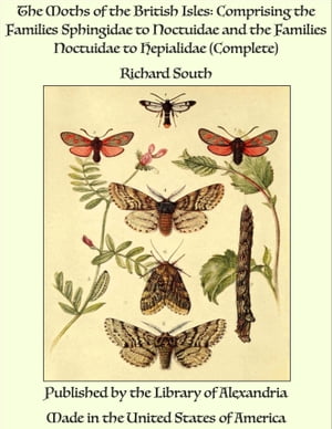 The Moths of the British Isles: Comprising the Families Sphingidae to Noctuidae and the Families Noctuidae to Hepialidae (Complete)