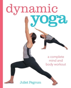 Dynamic Yoga A complete mind and body workoutŻҽҡ[ Juliet Pegrum ]