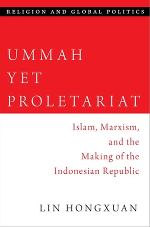 Ummah Yet Proletariat Islam, Marxism, and the Making of the Indonesian Republic