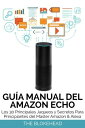 Gu?a Manual del Amazon Echo : Los 30 Principales Jaqueos y Secretos Para Principiantes del Master Amazon & Alexa【電子書籍】[ ..