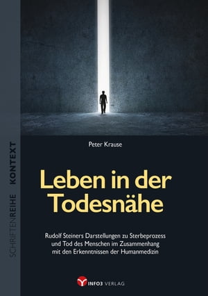 Leben in der Todesn?he Rudolf Steiners Darstellungen zu Sterbeprozess und Tod des Menschen im Zusammenhang mit den Erkenntnissen der Humanmedizin