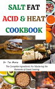 SALT FAT ACID & HEAT COOKBOOK The Complete Ingredients for Mastering the Elements of Good Cooking