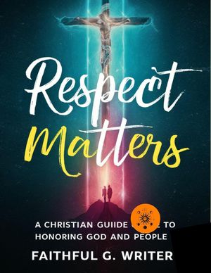 Respect Matters: A Christian Guide to Honoring God and People