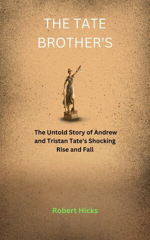THE TATE BROTHER 039 S The Untold Story of Andrew and Tristan Tate 039 s Shocking Rise and Fall【電子書籍】 Michael John