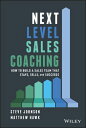 Next Level Sales Coaching How to Build a Sales Team That Stays, Sells, and Succeeds