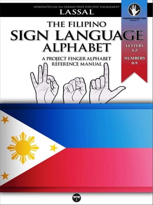 The Filipino Sign Language Alphabet ? A Project FingerAlphabet Reference Manual FSL, Letters A-Z, Numbers 0-9, Two Viewing Angles【電子書籍】[ S.T. Lassal ]