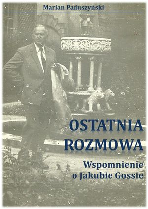 OSTATNIA ROZMOWA wspomnienie o Jakubie Gossie