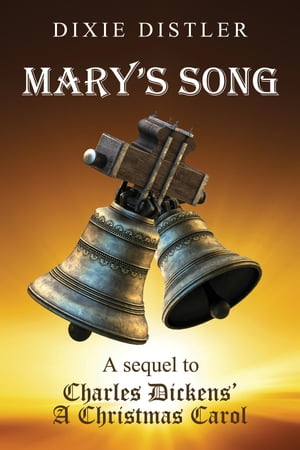 Mary's Song A Sequel to Charles Dickens' A Christmas CarolŻҽҡ[ Dixie Distler ]