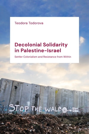Decolonial Solidarity in Palestine-Israel Settler Colonialism and Resistance from Within