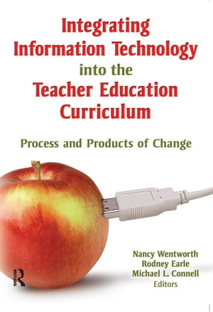 Integrating Information Technology into the Teacher Education Curriculum Process and Products of Change【電子書籍】[ Nancy Wentworth ]