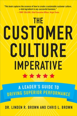 The Customer Culture Imperative: A Leader's Guide to Driving Superior Performance