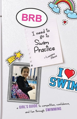 BRB, I need to Go to Swim Practice a Girl's Guide to competetion, confidence, and fun through Swimming
