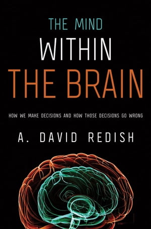 The Mind within the Brain: How We Make Decisions and How those Decisions Go Wrong