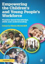 Empowering the Children’s and Young People's Workforce Practice based knowledge,...