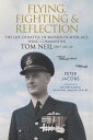 Flying Fighting and Reflection The Life of Battle of Britain Fighter Ace Wing Commander Tom Neil DFC* AFC AE【電子書籍】[ Peter Jacobs ]