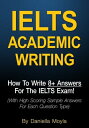 IELTS Academic Writing: How To Write 8 Answers For The IELTS Exam 【電子書籍】 Daniella Moyla