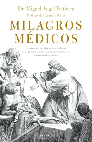 Milagros m?dicos Un recorrido por las culturas y las personas que, a trav?s del tiempo, han presenciado curaciones milagrosas e inexplicadas