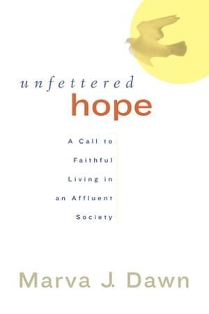 Unfettered Hope A Call to Faithful Living in an Affluent Society【電子書籍】 Marva J. Dawn