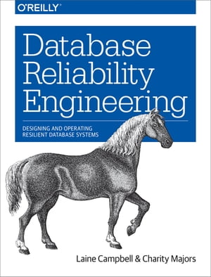 Database Reliability Engineering Designing and Operating Resilient Database Systems【電子書籍】 Laine Campbell