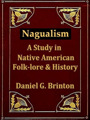 Nagualism, A Study in Native American Folk-lore and History