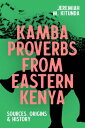 Kamba Proverbs from Eastern Kenya Sources, Origins & History【電子書籍】[ Professor Jeremiah M Kitunda ]