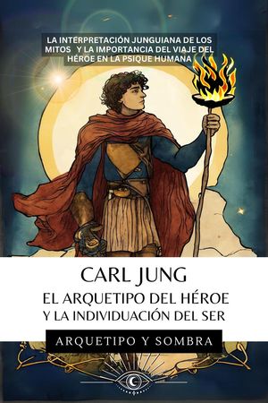 Carl Jung - El Arquetipo del Héroe y la Individuación del Ser
