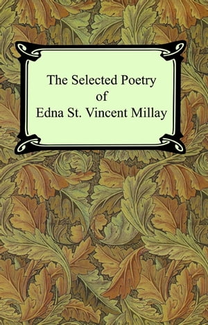 The Selected Poetry of Edna St. Vincent Millay (Renascence and Other Poems, A Few Figs From Thistles, Second April, and The Ballad of the Harp-Weaver)Żҽҡ[ Edna St. Vincent Millay ]