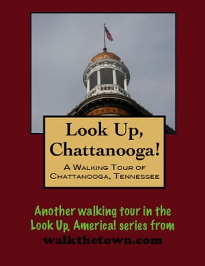 Look Up, Chattanooga! A Walking Tour of Chattano