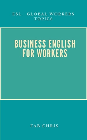 Business English For Workers【電子書籍】[ Fab Chris ]
