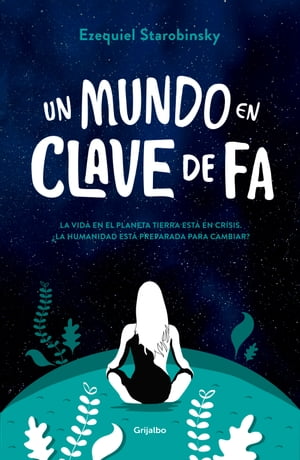 Un mundo en clave de Fa La vida en el Planeta Tierra est? en crisis. ?La humanidad est? preparada para cambiar?