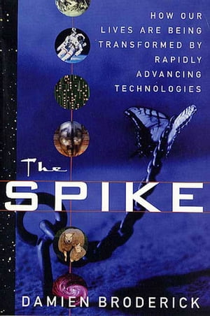 The Spike How Our Lives Are Being Transformed By Rapidly Advancing Technologies