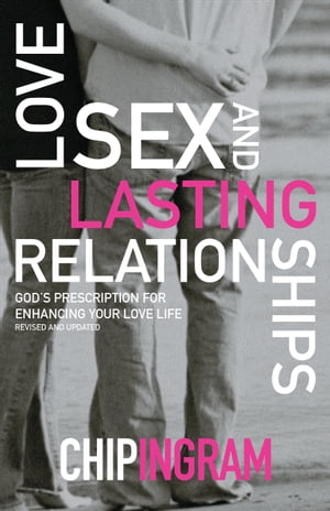 Love, Sex, and Lasting Relationships God's Prescription for Enhancing Your Love Life【電子書籍】[ Chip Ingram ]