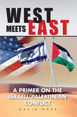 West Meets East A Primer on the Israeli/Palestinian Conflict【電子書籍】 David Harb