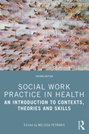 Social Work Practice in Health An Introduction to Contexts, Theories a...