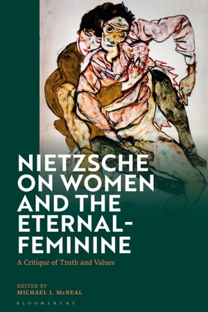 Nietzsche on Women and the Eternal-Feminine A Critique of Truth and Values【電子書籍】