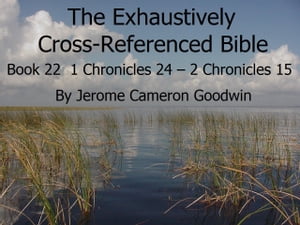Book 22 ? 1 Chronicles 24 ? 2 Chronicles 15 - Exhaustively Cross-Referenced Bible A Unique Work To Explore Your Bible As Never BeforeŻҽҡ[ Jerome Cameron Goodwin ]