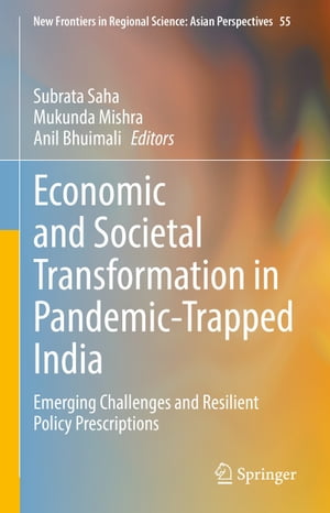 Economic and Societal Transformation in Pandemic-Trapped India Emerging Challenges and Resilient Policy Prescriptions