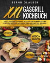 XXL Gasgrill Kochbuch 400+ leckere Gasgrill Rezepte f?r Anf?nger und Fortgeschrittene. Das gro?e Grillbuch mit viel Auswahl (mit u.a. Fleisch, Fisch, Gem?se, Snacks, Desserts, Saucen uvm.)