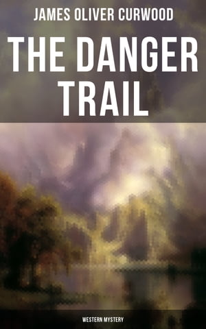 The Danger Trail (Western Mystery) A Captivating Tale of Mystery, Adventure, Love and Railroads in the Wilderness of Canada