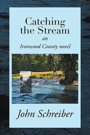Catching the Stream An Ironwood County Novel【電子書籍】 John Schreiber