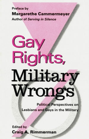 Gay Rights, Military Wrongs Political Perspectives on Lesbians and Gays in the Military【電子書籍】