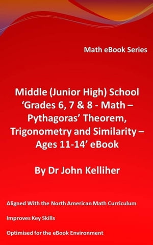 Middle (Junior High) School ‘Grades 6, 7 & 8 - Math – Pythagoras’ Theorem, Trigonometry and Similarity – Ages 11-14’ eBook