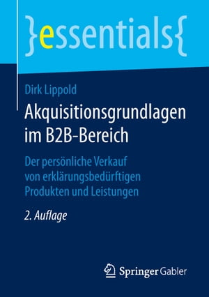 Akquisitionsgrundlagen im B2B-Bereich Der pers?nliche Verkauf von erkl?rungsbed?rftigen Produkten und Leistungen【電子書籍】[ Dirk Lippold ]